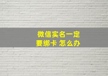 微信实名一定要绑卡 怎么办